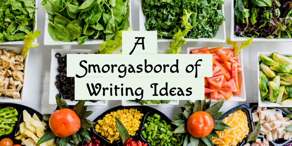 A Smorgasbord of Writing Ideas